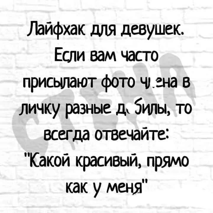 Лайфхак для девушек.
Если вам часто присылают фото ч.ена в личку разные д.ы, то всегда отвечайте: 
