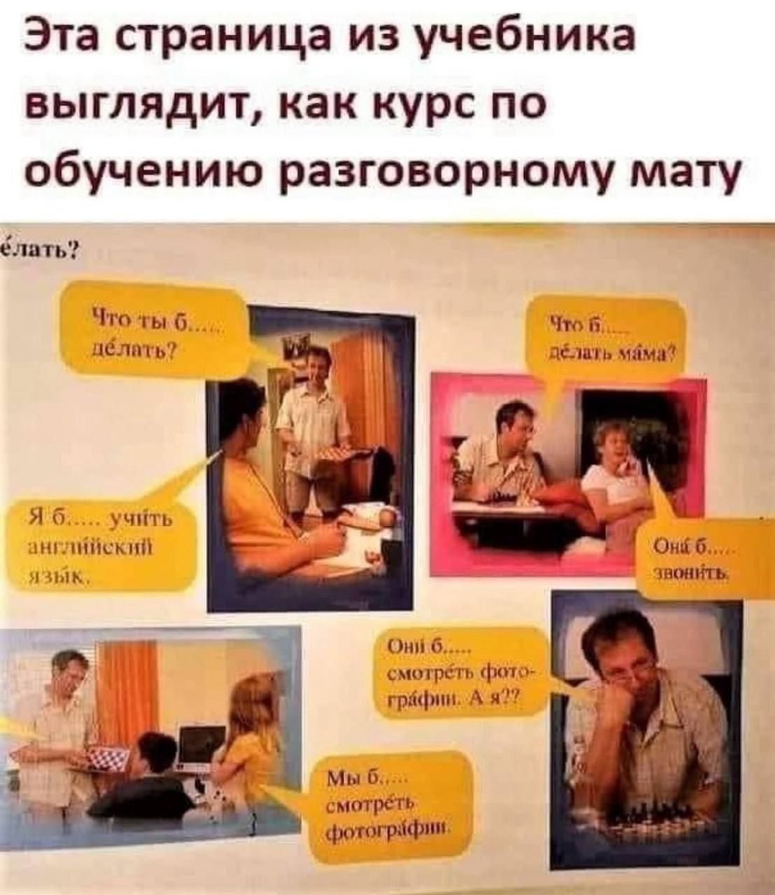 Эта страница из учебника выглядит, как курс по обучению разговорному мату
Елать?
Что ты б... делать?
Что б... делать мама?
Я б... учить английский язык
Они б... звонить
Они б... смотреть фотографы. А? Мы б... смотреть фотографы.
