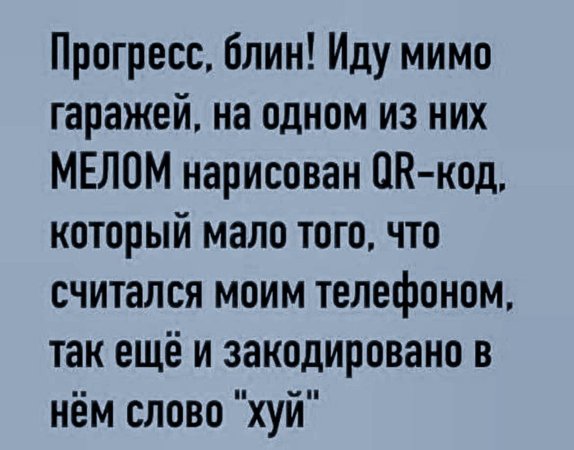 Прогресс, блин! Иду мимо гаражей, на одном из них МЕЛОМ нарисован QR-код, который мало того, что считывался моим телефоном, так ещё и закодировано в нём слово 