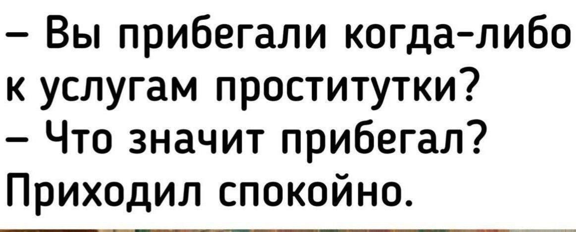 Вы прибегали когда-либо к услугам проститутки?
Что значит прибегал? Приходил спокойно.