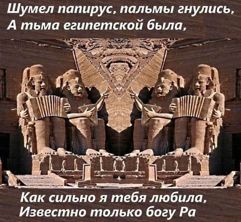 Шумел папирус, пальмы гнулись, А тьма египетской была, Как сильно я тебя любила, Известно только богу Ра