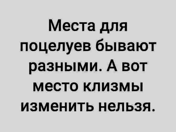 Места для поцелуев бывают разными. А вот место клизмы изменить нельзя.