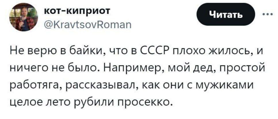 Не верю в байки, что в СССР плохо жили, и ничего не было. Например, мой дед, простой работяга, рассказывал, как они с мужиками целое лето рубили просеко.