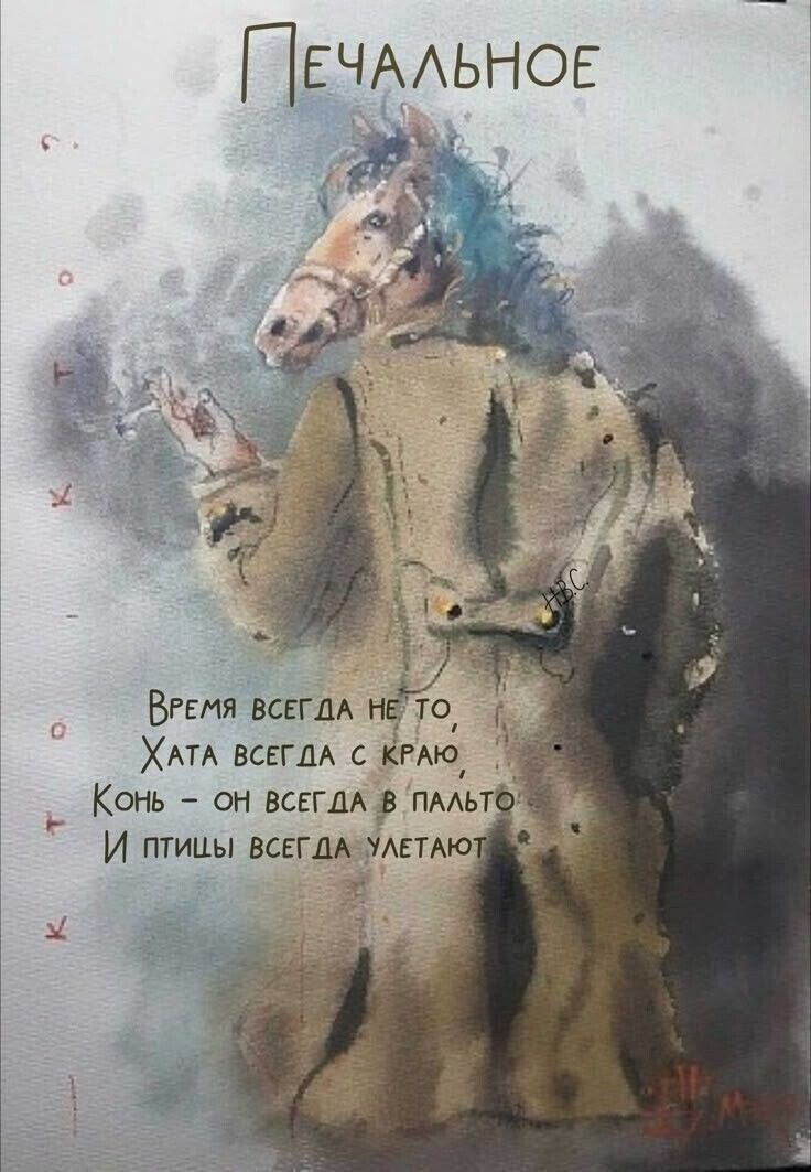 ПЕЧАЛЬНОЕ
Время всегда не то,
Хата всегда с краю,
Конь — он всегда в пальто
И птицы всегда улетают