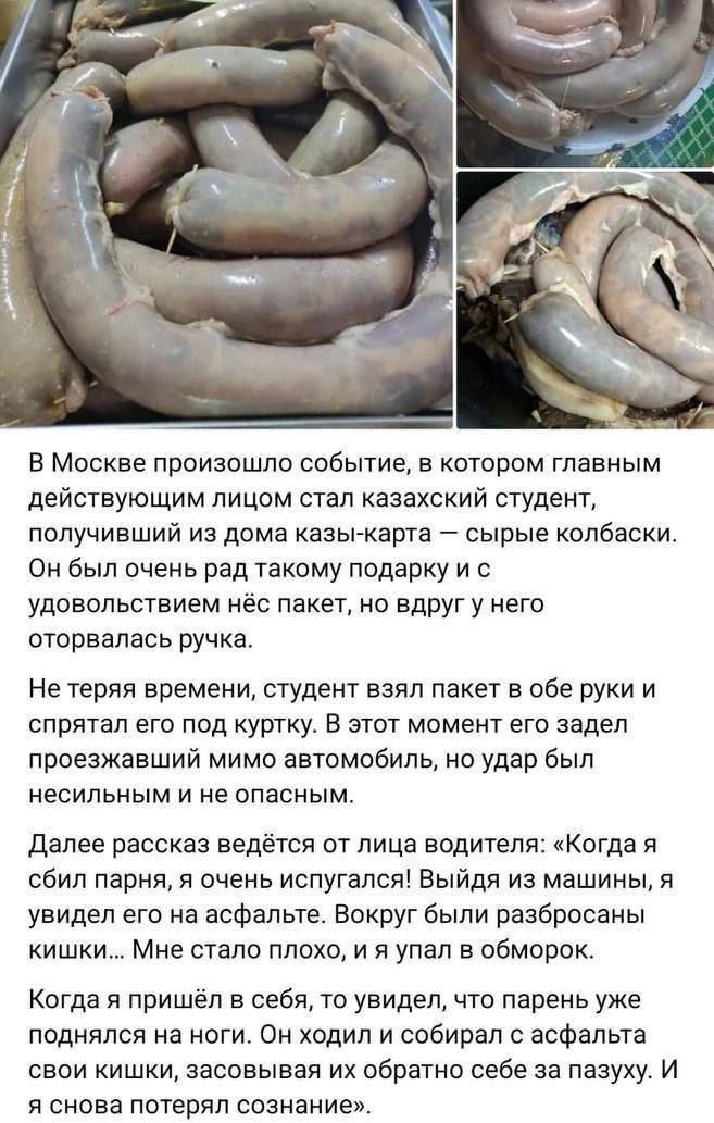 В Москве произошло событие, главным действующим лицом стал казахский студент, получивший из дома казы-карта — сырье колбаски. Он был очень рад такому подарку и с удовольствием нёс пакет, но вдруг у него оторвался ручка. Не теряя времени, студент взял пакет в обе руки и спрятал его под куртку. Водитель рассказал, как сбил парня, и увидел его на асфальте; вокруг были кишки. Потом всё снова потерял сознание.