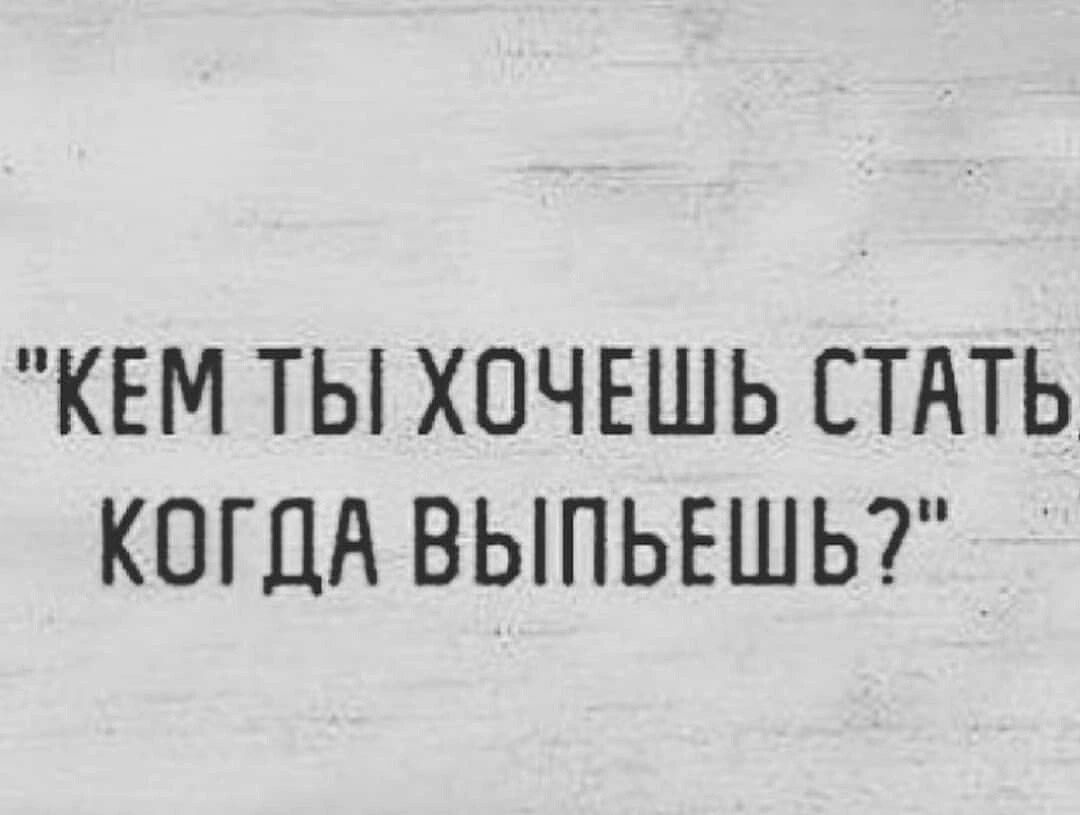 КЕМ ТЫ ХОЧЕШЬ СТАТЬ КОГДА ВЫПЬЕШЬ?