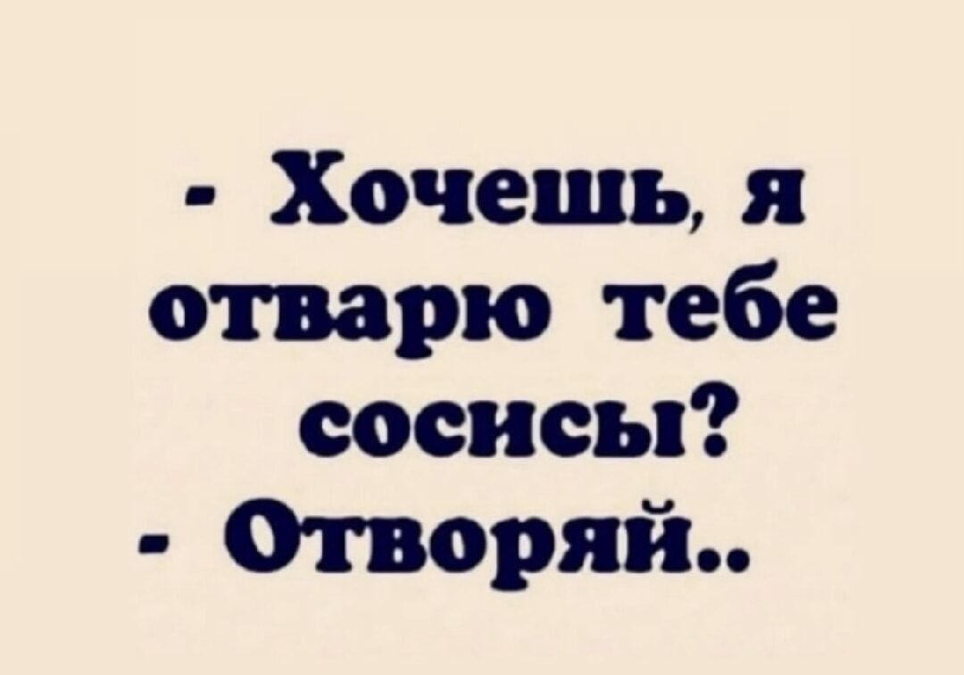 - Хочешь, я отварю тебе соснисы? - Отвари.