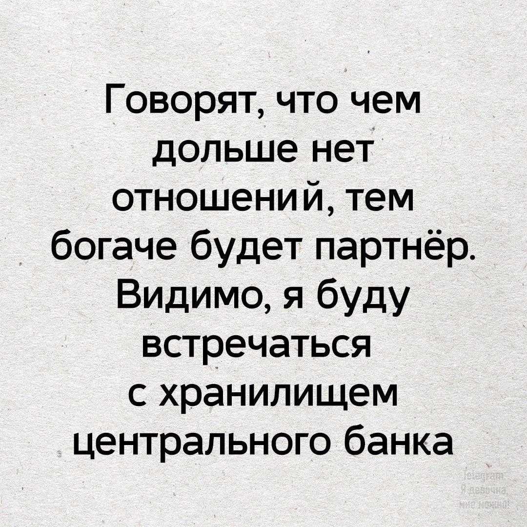 Говорят, что чем дольше нет отношений, тем богаче будет партнёр. Видимо, я буду встречаться с хранилищем центрального банка