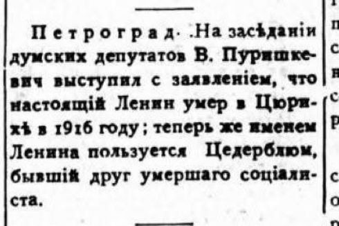 Петроград. На заседании думских депутатов В. Пуришкевич выступил с заявлением, что настоящий Ленин умер в Щоргі (Штир?) в 1916 году; теперь же именем Ленина пользуется Цедерболм, бывший друг умершего социалиста.