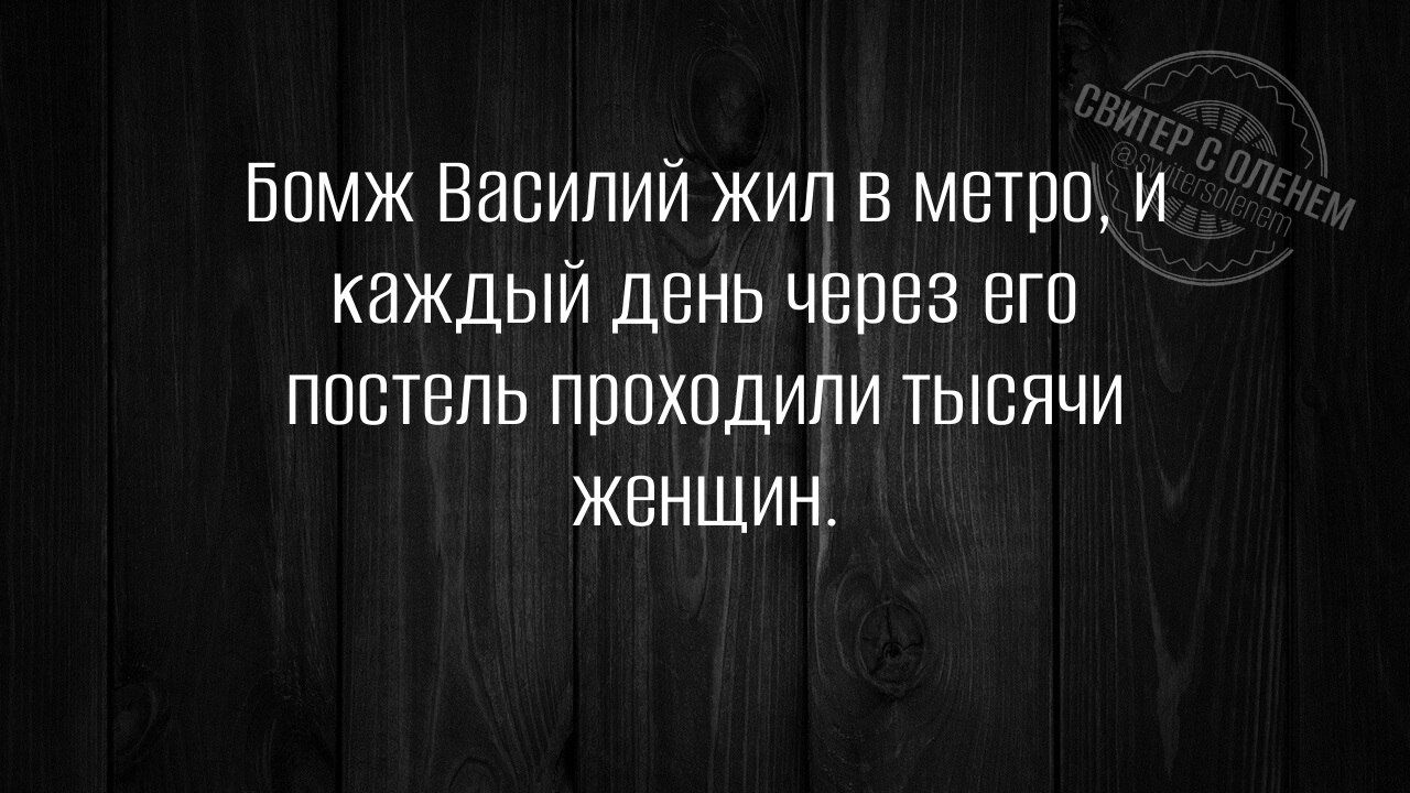 Бомж Василий жил в метро, и каждый день через его постель проходили тысячи женщин.