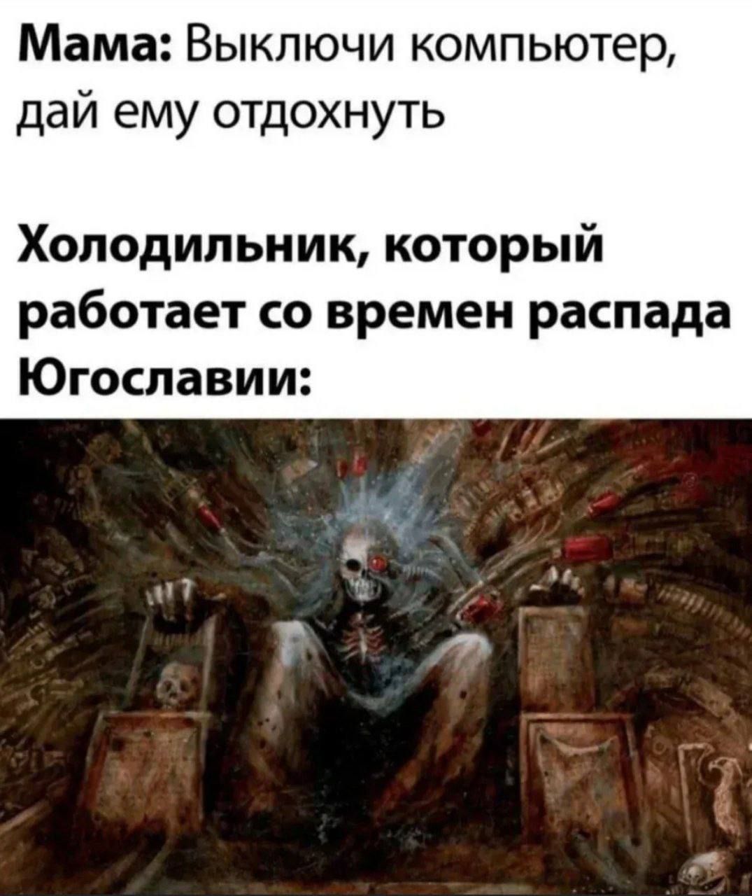 Мама: Выключи компьютер, дай ему отдохнуть
Холодильник, который работает со времен распада Югославии: