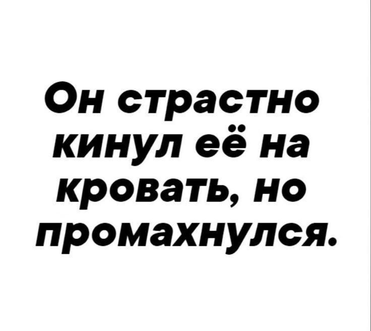 Он страстно кинул её на кровать, но промахнулся.
