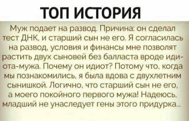Муж подаёт на развод. Причина: он сделал тест ДНК — старший сын не он, а моего покойного первого мужа. Я согласилась на развод; финансы позволят растить двоих сыновей без балласта идиота-мужа. Надеюсь, младший не унаследует гены этого придурка.