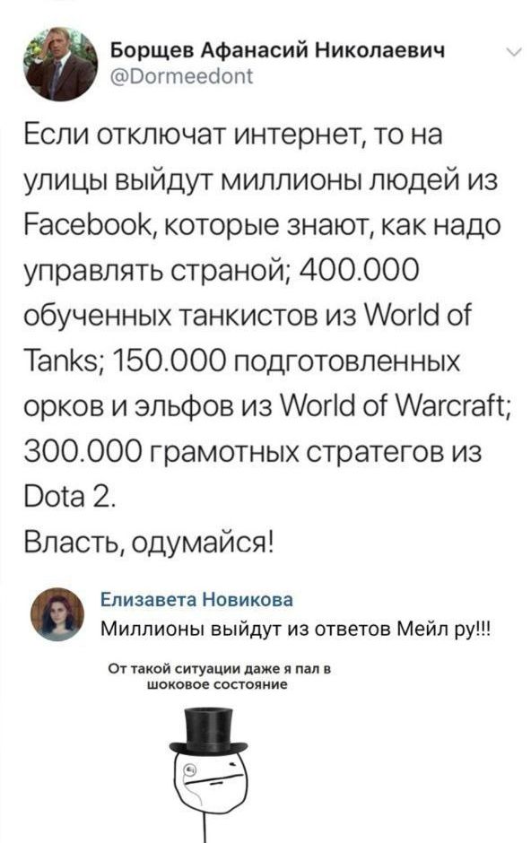 Если отключат интернет, то на улицы выйдут миллионы людей из Facebook, которые знают, как надо управлять страной; 400.000 танкистов из World of Tanks; 150.000 орков и эльфов из World of Warcraft; 300.000 стратегов из Dota 2. Власть, подумай!