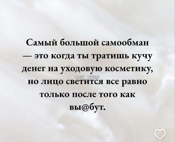 Самый большой самообман — это когда ты тратишь кучу денег на уходовую косметику, но лицо светится все равно только после того как вы@бт.
