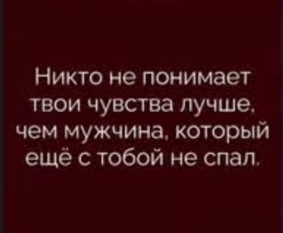 Никто не понимает твои чувства лучше, чем мужчина, который ещё с тобой не спал.