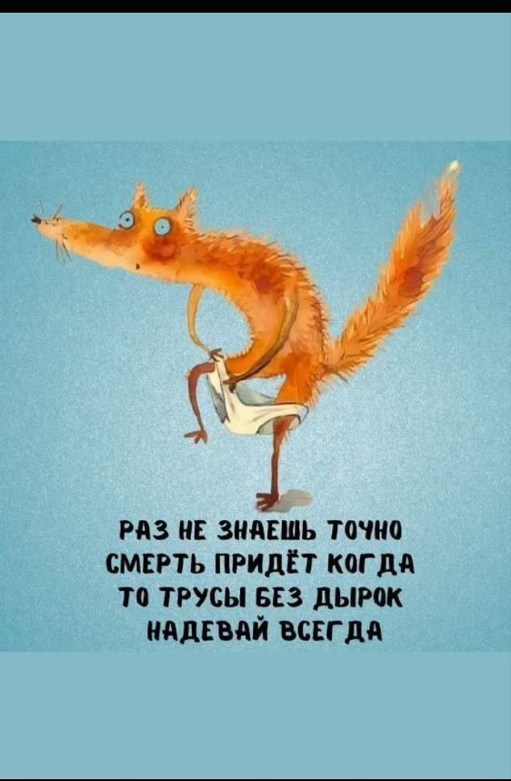 РАЗ НЕ ЗНАЕШЬ ТОЧНО СМЕРТЬ ПРИЙДЁТ КОГДА ТО ТРУСЫ БЕЗ ДЫРОК НАДЕВАЙ ВСЕГДА