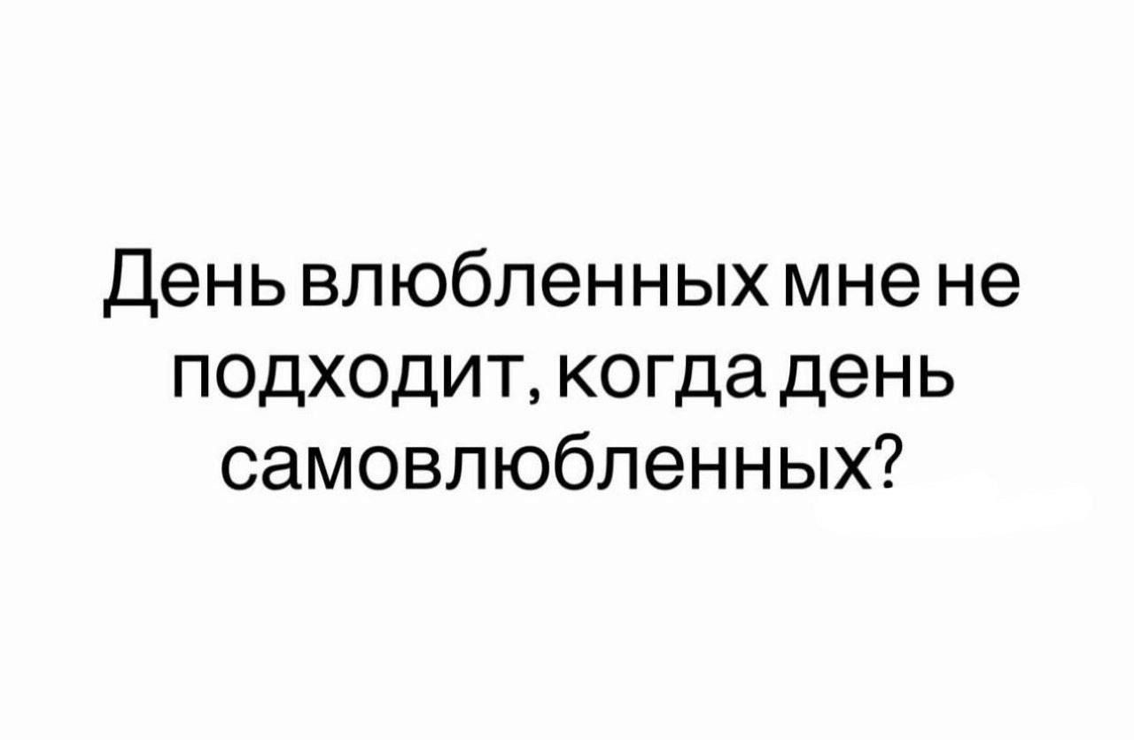 День влюбленных мне не подходит, когда день самовлюбленных?