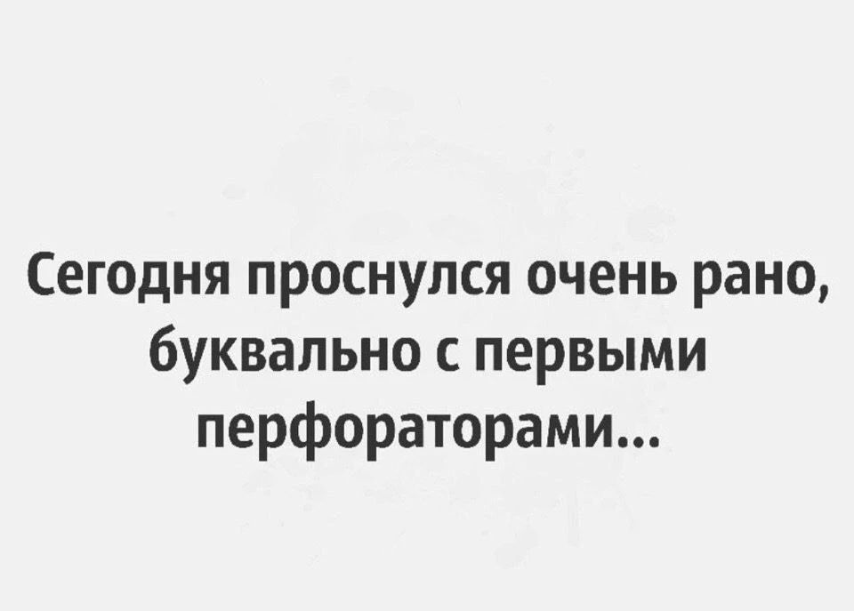 Сегодня проснулся очень рано, буквально с первыми перфораторами...
