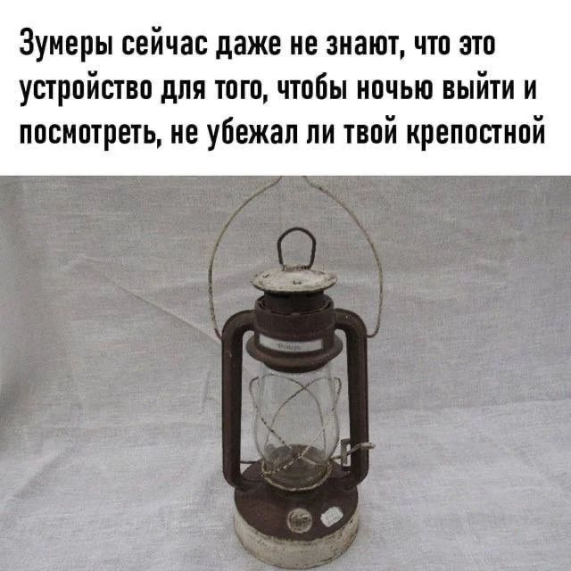 Зумеры сейчас даже не знают, что это устройство для того, чтобы ночью выйти и посмотреть, не убежал ли твой крепостной