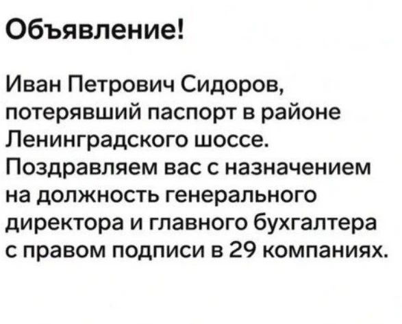 Объявление! Иван Петрович Сидоров, потерявший паспорт в районе Ленинградского шоссе. Поздравляем вас с назначением на должность генерального директора и главного бухгалтера с правом подписи в 29 компаниях.