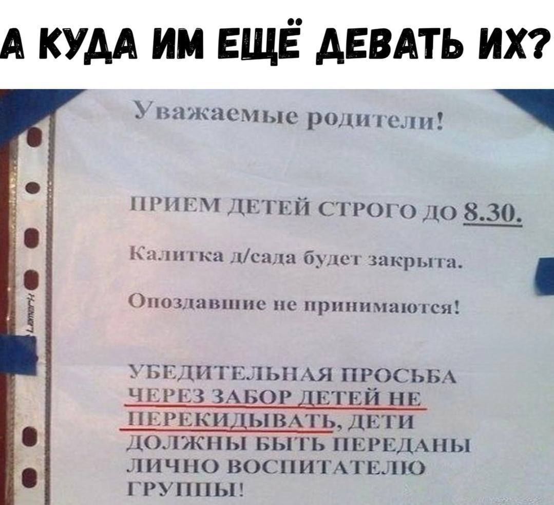 А КУДА ИМ ЕЩЁ ДЕВАТЬ ИХ? Уважаемые родители! Прием детей строго до 8.30. Калитка д/сада будет закрыта. Опоздавшие не принимаются! Убедительная просьба через забор детей не перекладывать, дети должны быть переданы лично воспитателю группы!