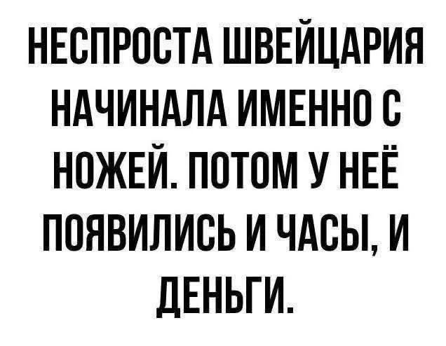 НЕСПРОСТА ШВЕЙЦАРИЯ НАЧИНАЛА ИМЕННО С НОЖЕЙ. ПОТОМ У НЕЁ ПОЯВИЛИСЬ И ЧАСЫ, И ДЕНЬГИ.