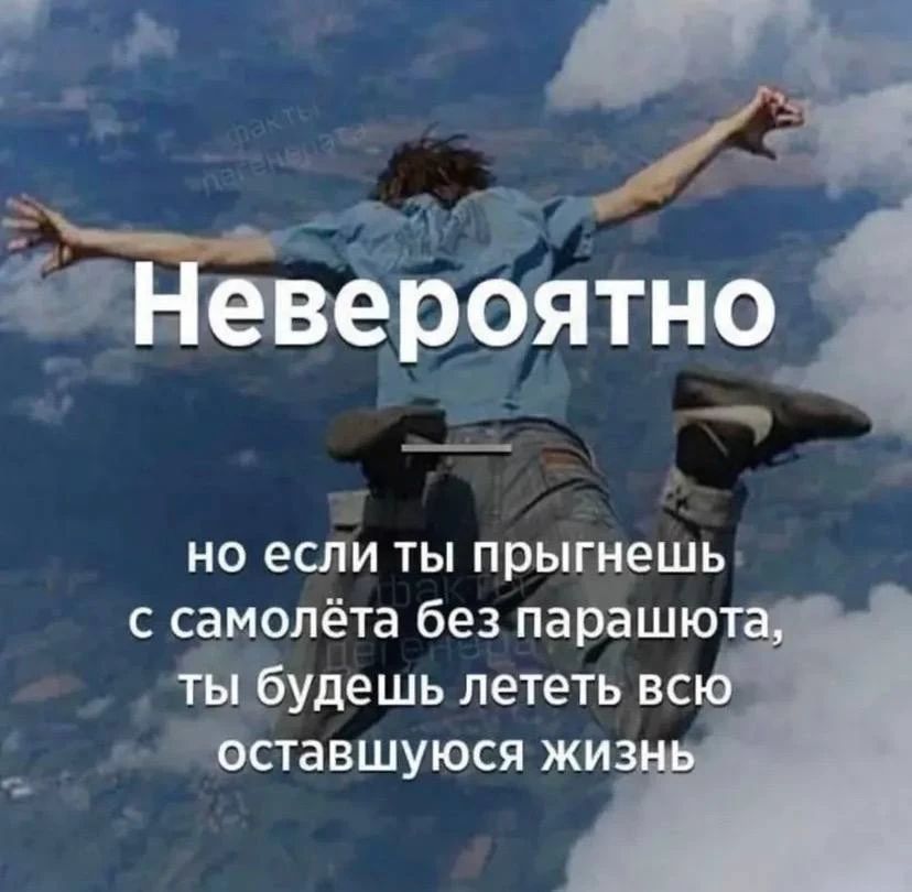 Невероятно но если ты прыгнешь с самолёта без парашюта, ты будешь лететь всей оставшуюся жизнь