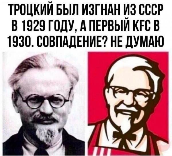 ТРОЦКИЙ БЫЛ ИЗГНАН ИЗ СССР В 1929 ГОДУ, А ПЕРВЫЙ KFC В 1930. СОВПАДЕНИЕ? НЕ ДУМАЮ