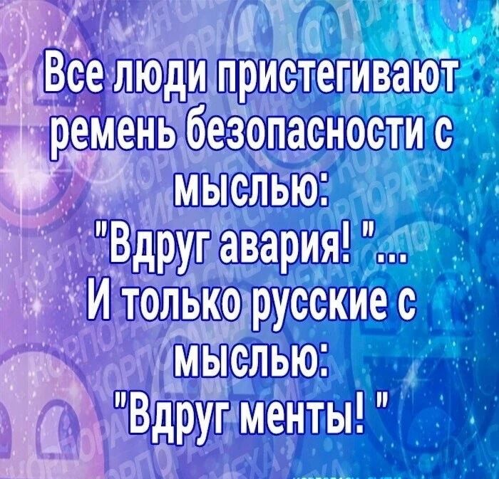 Все люди пристегивают ремень безопасности с мыслью: 