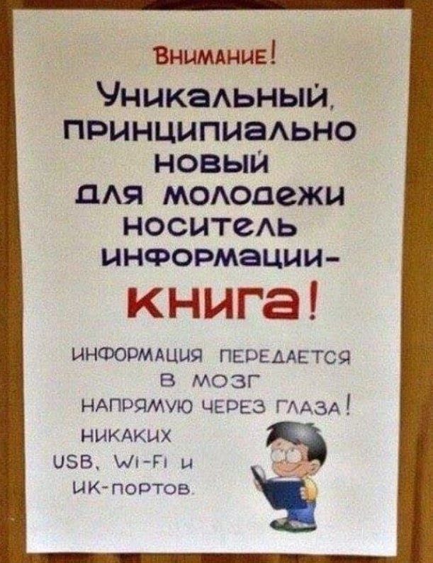 ВНИМАНИЕ! УНИКАЛЬНЫЙ, ПРИНЦИПИАЛЬНО НОВЫЙ ДЛЯ МОЛОДЕЖИ НОСИТЕЛЬ ИНФОРМАЦИИ- КНИГА! ИНФОРМАЦИЯ ПЕРЕДАЕТСЯ В МОЗГ НАПРЯМУЮ ЧЕРЕЗ ГЛАЗА! НИКАКИХ USB, WI-FI И ИК-ПОРТОВ.