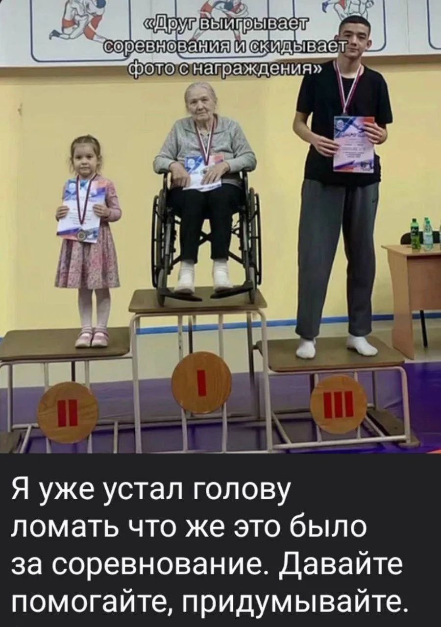 «Друг выигрывает соревнования и скидывает фото с награждения» Я уже устал голову ломать что же это было за соревнование. Давайте помогайте, придумывайте.