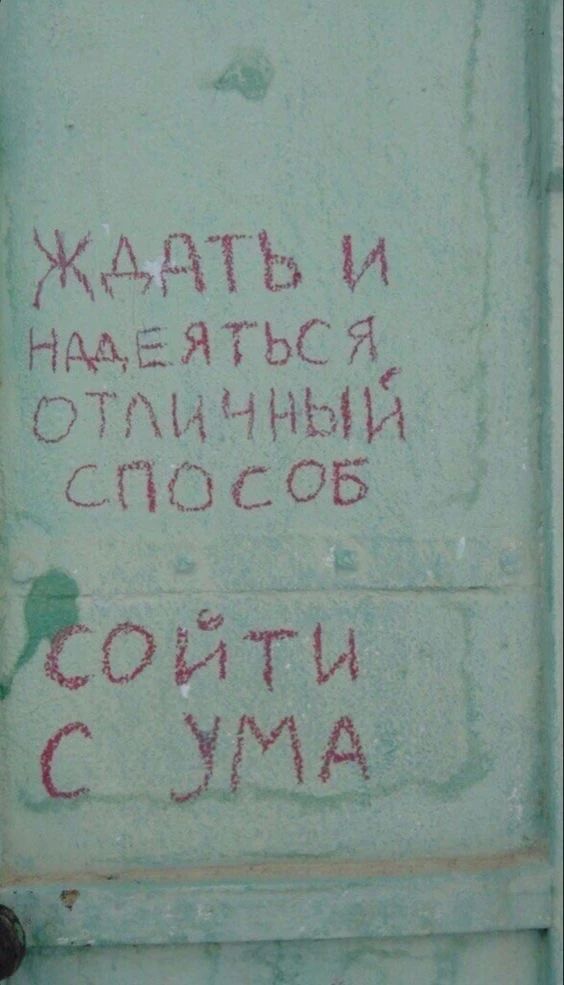 ЖДАТЬ И НАДЕЯТЬСЯ ОТЛИЧНЫЙ СПОСОБ СОЙТИ С УМА