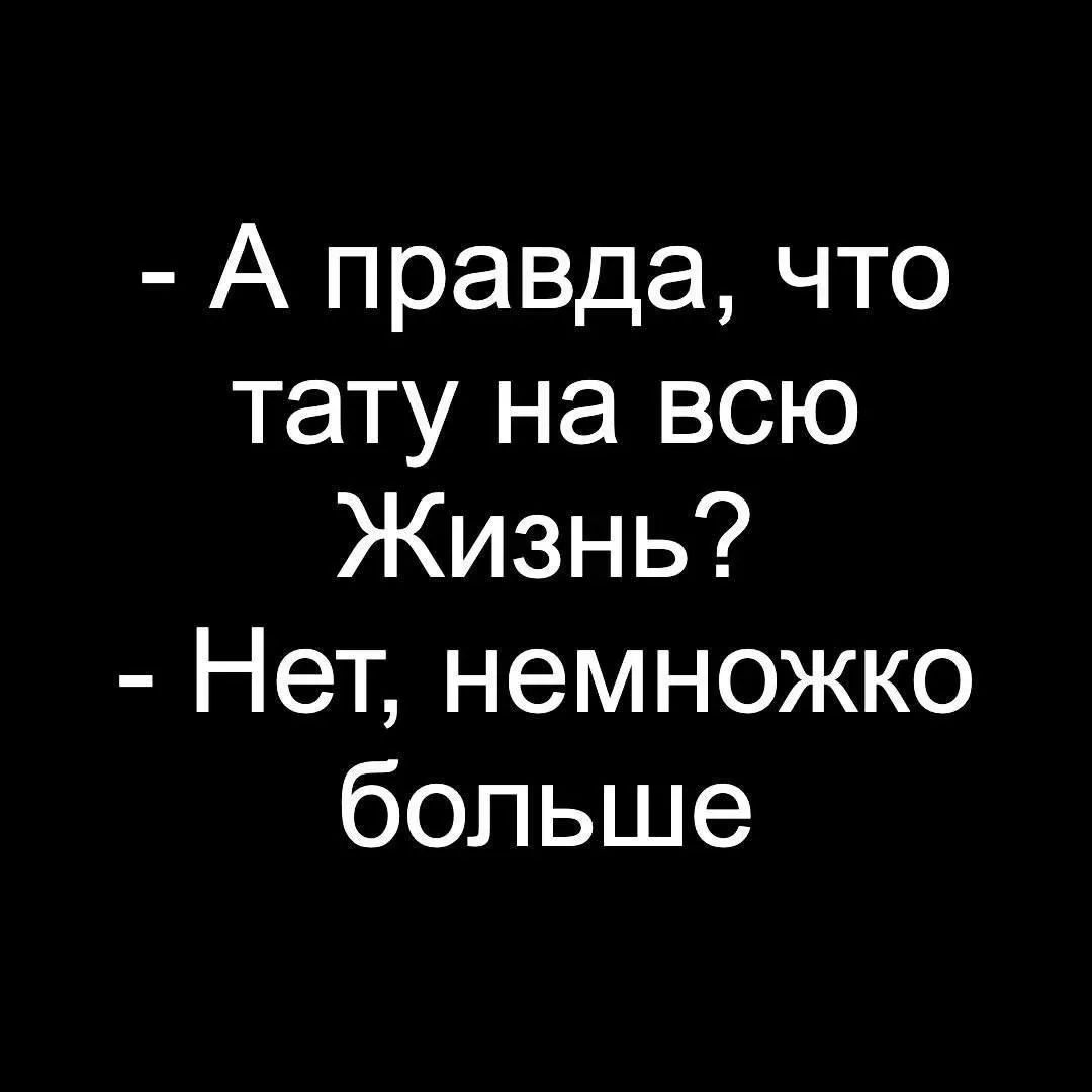 - А правда, что тату на всю Жизнь?
- Нет, немножко больше