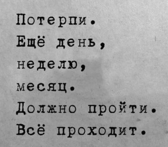 Потерпи. Ещё день, неделю, месяц. Должно пройти. Всё проходит.