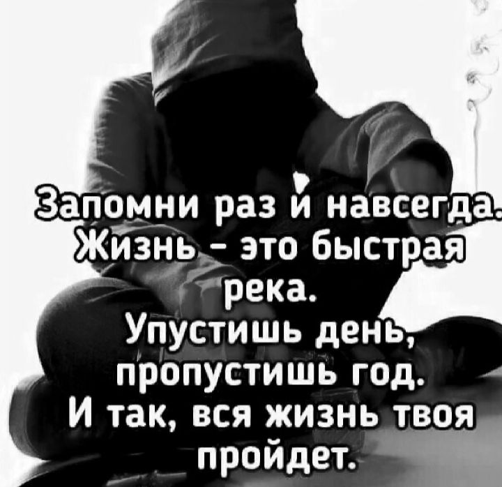 Запомни раз й навсегда Жизнъ это быстрая прека Упустишь день пропустишь год И так вся жизнылтвоя пройдет