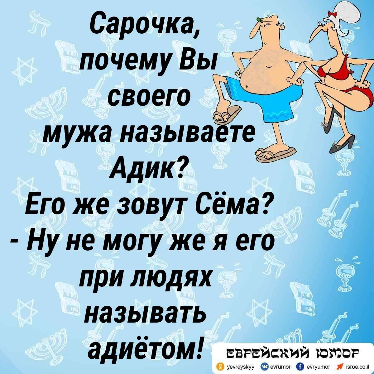 Сарочка ит ь почему Вы 15 своего ЁК мужа называЁЁе Адик Его же зовут Сёма Ну не могу же я его при людях называть адиетом д