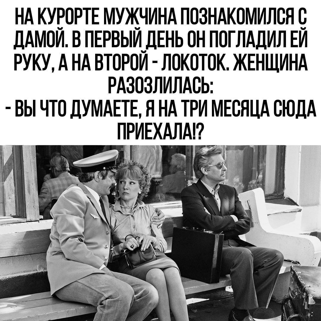 НА КУЕОРТЕ МУЖЧИНА ПОЗНАКОМИЛВН ЛАМОИ В ПЕРВЫИ_ДЕНЬ ПН ПОГЛАДИЛ ЕИ РУКУ А НА ВТОРОИ ЛОКОТПК ЖЕНЩИНА РАЭПЭЛИЛАВЬ ВЫ ЧТО ДУМАЕТЕ Н НА ТРИ МЕСЯЦА СЮДА ПРИЕХАЛАГ