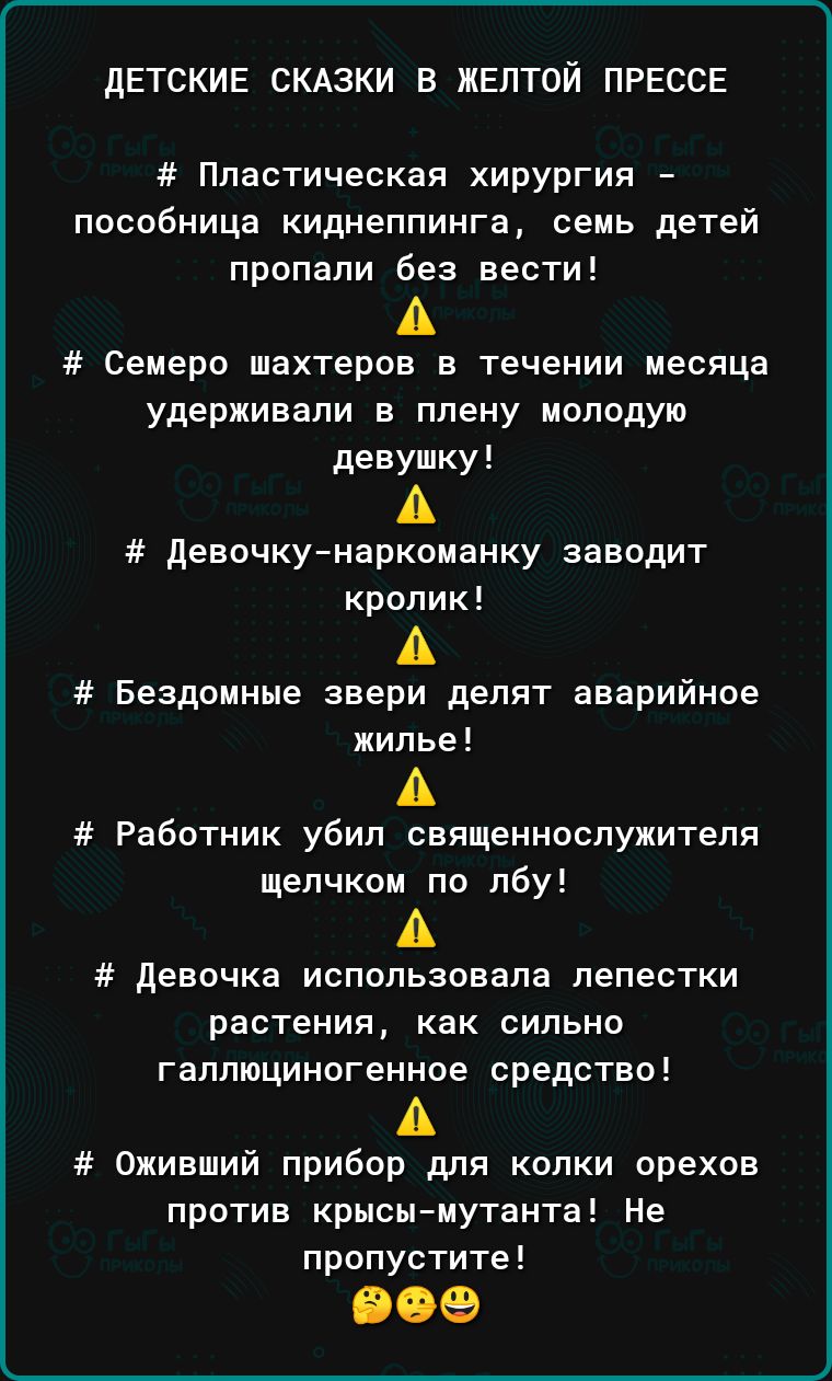 дЕТСКИЕ СКАЗКИ В ЖЕЛТОЙ ПРЕССЕ Пластическая хирургия пособница киднеппинга семь детей пропали без вести Семеро шахтеров в течении месяца удерживали в плену молодую девушку девочкунаркоианку заводит кролик Бездомные звери делят аварийное жилье Работник убил священнослужителя щелчком по лбу девочка использовала пепестки растения как сильно галпюциногенное средство Оживший прибор для колки орехов про