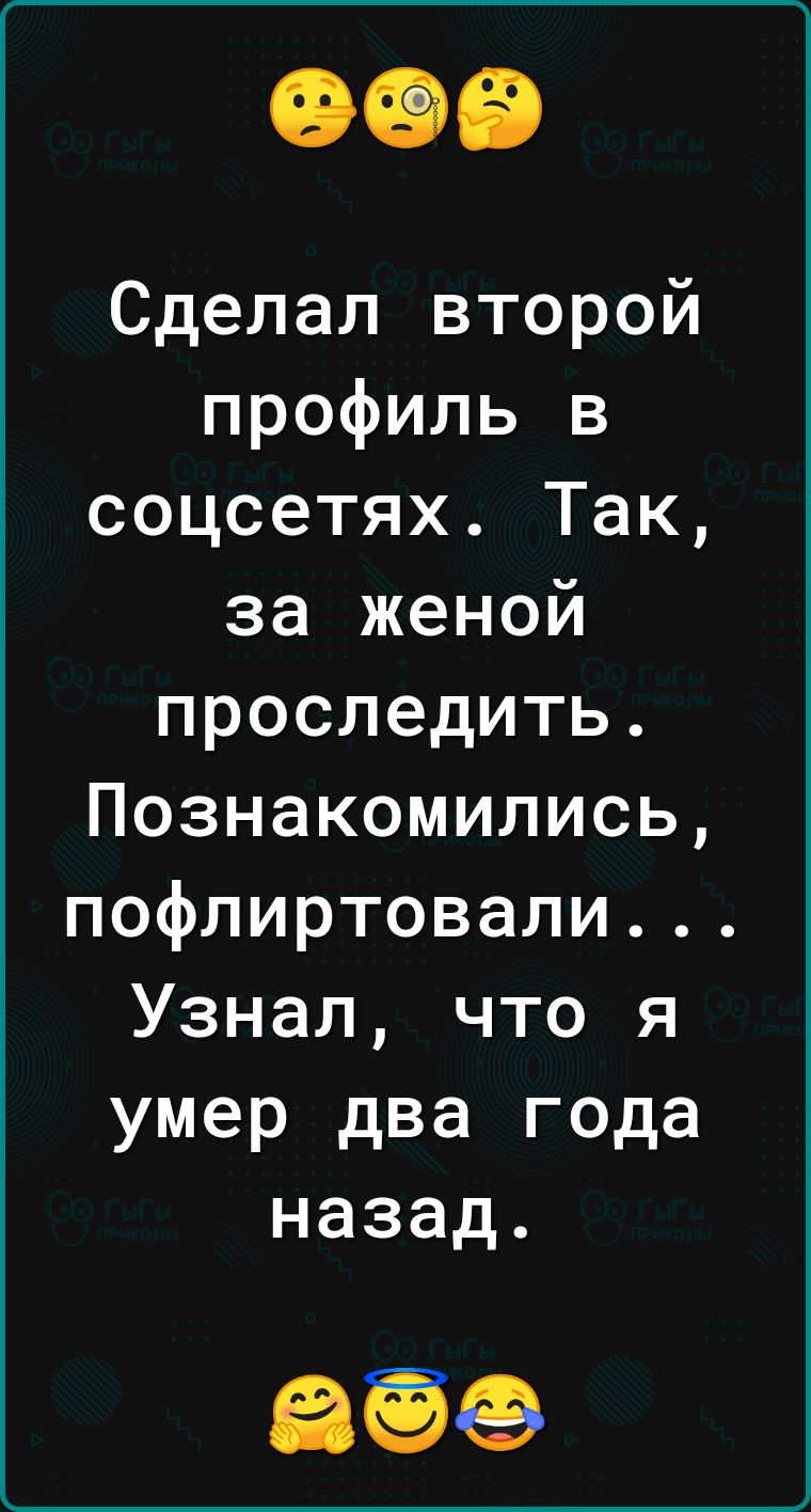 Сделал второй профиль в соцсетях Так за женой проследить Познакомились пофлиртовали Узнал что я умер два года назад