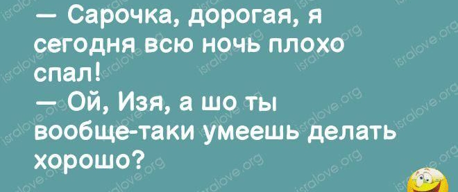 Сарочка дорогая я сегодня всю ночь плохо спалі Ой Изя а шо ты вообщетаки умеешь делать хорошо