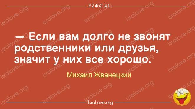 а 111777777 Если вам долго не звонят родственники или друзья значит у них все хорошо Михаил Жванецкий _У_0