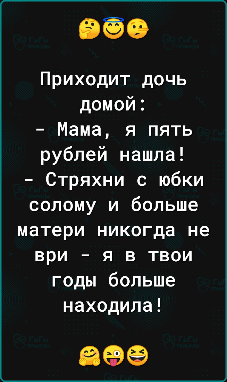 Приходит дочь домой Мама я пять рублей нашла Стряхни с юбки солому и больше матери никогда не ври я в твои годы больше находила 69