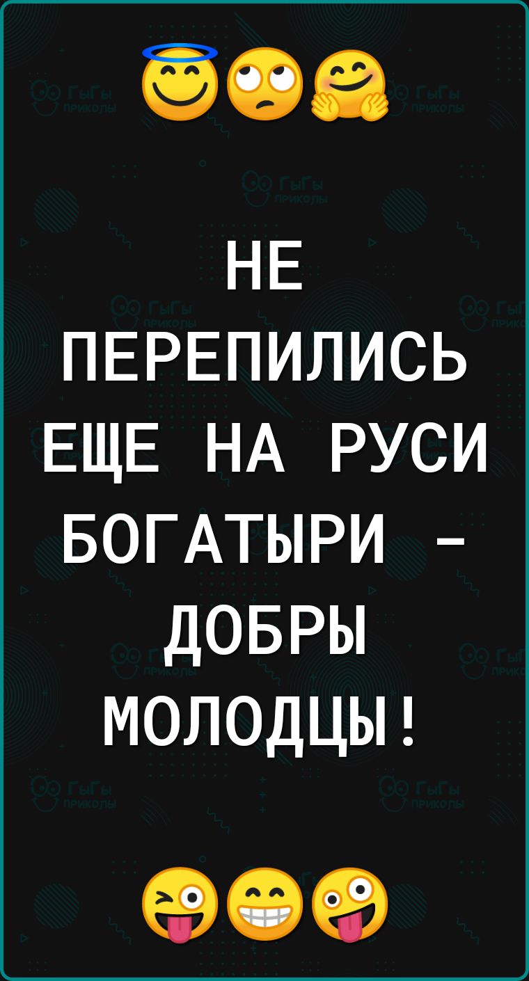 НЕ ПЕРЕПИЛИСЬ ЕЩЕ НА руси БОГАТЫРИ довры МОЛОДЦЫ 696345