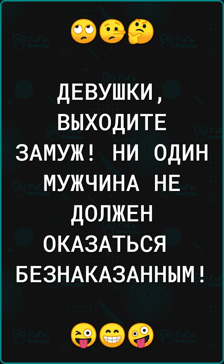 ДЕВУШКИ ВЫХОДИТЕ ЗАМУЖ ни один МУЖЧИНА НЕ должвн ОКАЗАТЬСЯ БЕЗНАКАЗАННЫМ 691323