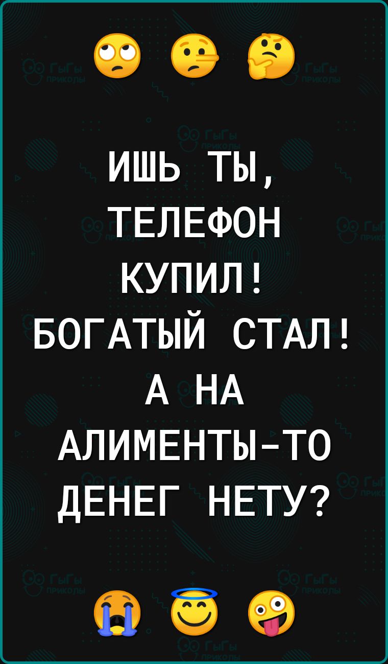 ишь ты ТЕЛЕФОН КУПИЛ БОГАТЫЙ СТАЛ А НА АЛИМЕНТЫ ТО ДЕНЕГ НЕТУ