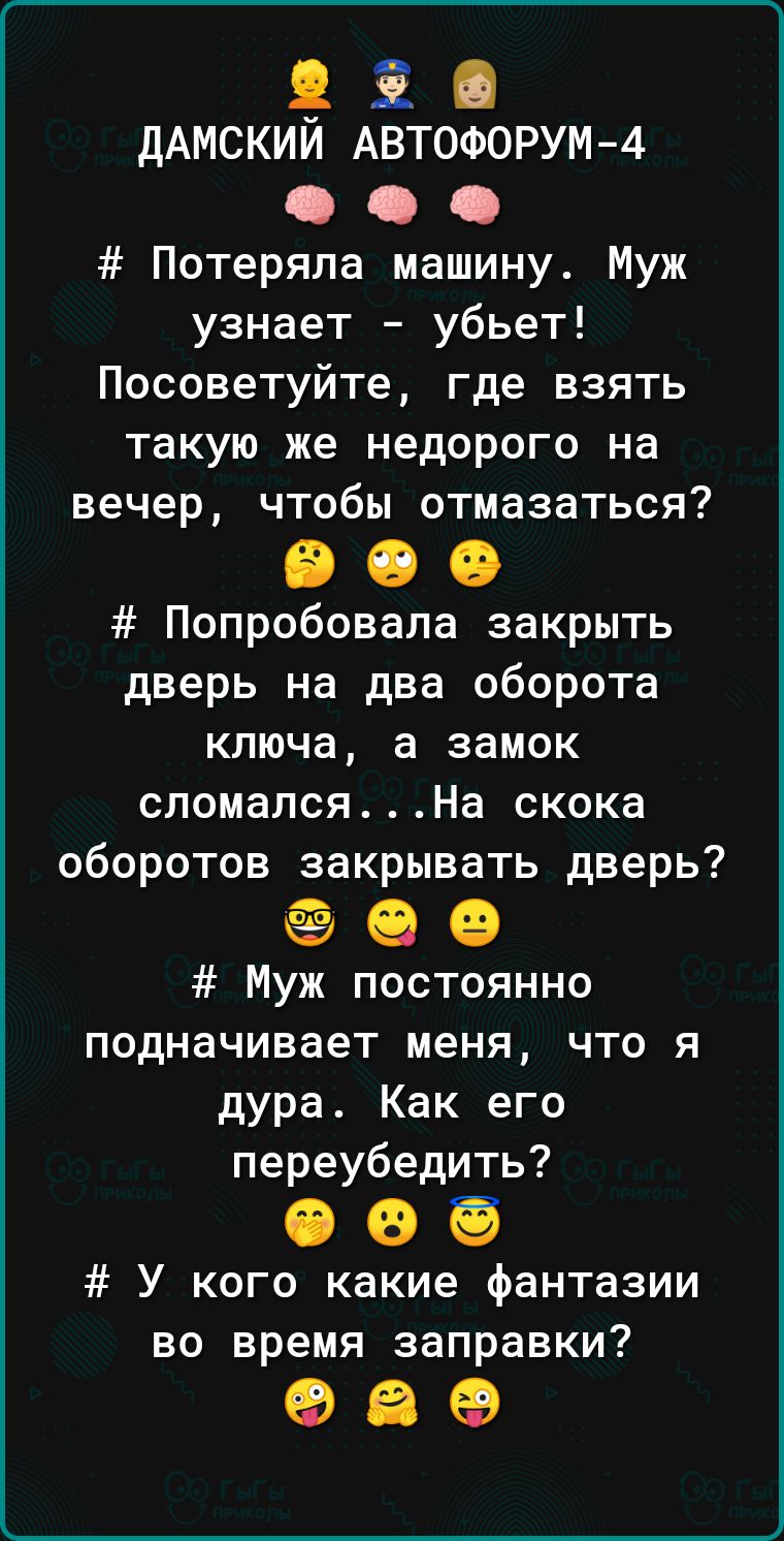 его дАМСКИИ АВТОФОРУМ 4 4 Потеряла машину Муж узнает убьет Посоветуйте где взять такую же недорого на вечер чтобы отмазаться 509 Попробовала закрыть дверь на два оборота ключа а замок сломалсяНа скока оборотов закрывать дверь еее Муж постоянно подначивает меня что я дура Как его переубедить ООБ У кого какие фантазии во время заправки 96