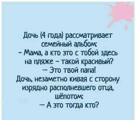 дочь 4 года с ивает ж Мама а кто это с тобой адсл на гшяже шой красивый Это твой папа дочь незаметно кивая с сторону изрядно рашшпневшсго опа ш А это тогда кто