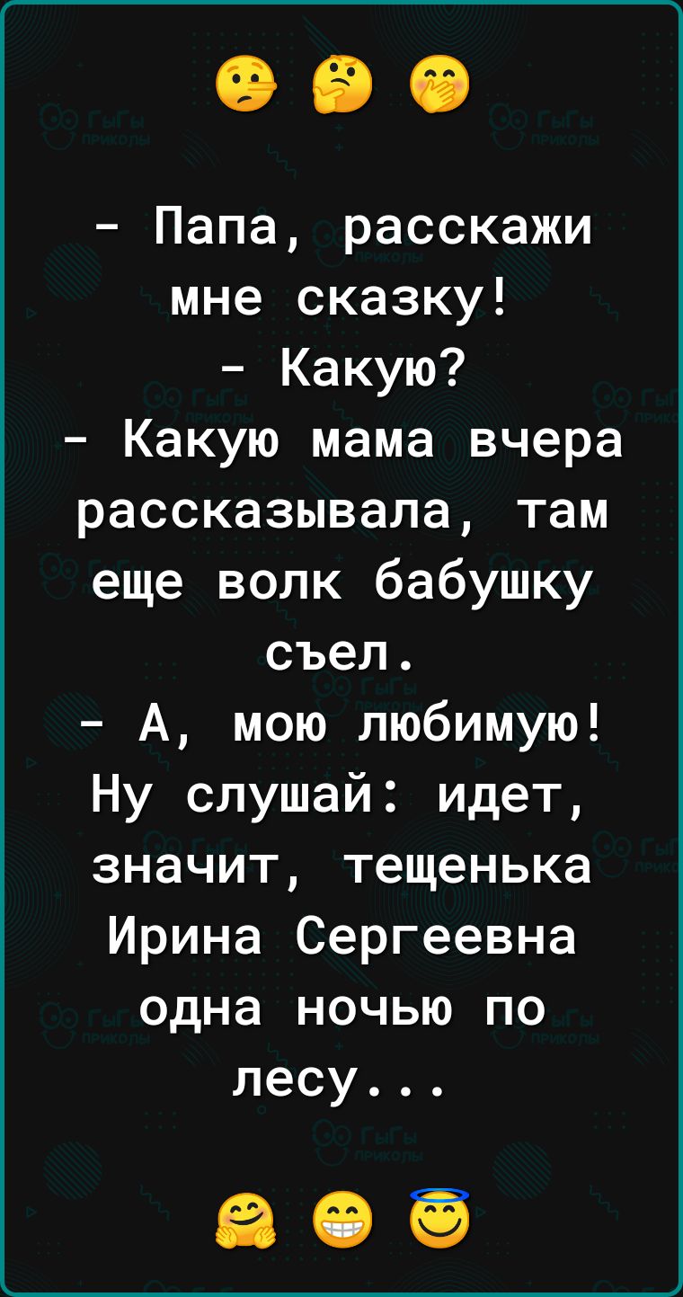 Папа расскажи мне сказку Какую Какую мама вчера рассказывала там еще волк бабушку съел А мою любимую Ну слушай идет значит тещенька Ирина Сергеевна одна ночью по лесу