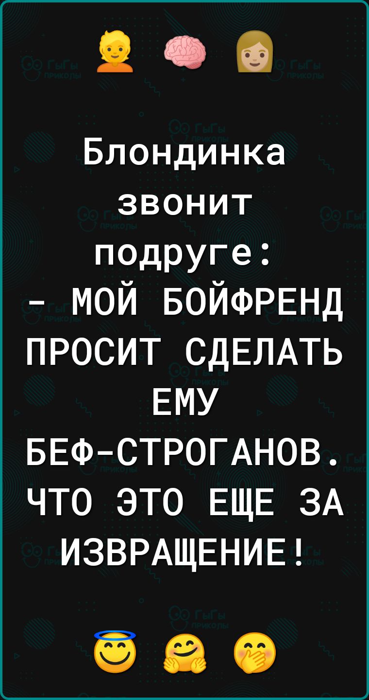 Блондинка ЗВОНИТ подруге мой БОЙФРЕНД просит СДЕЛАТЬ ЕМУ БЕФ СТРОГАНОВ что это ЕЩЕ ЗА ИЗВРАЩЕНИЕ